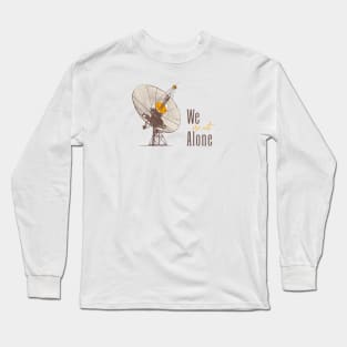 we are not alone Long Sleeve T-Shirt